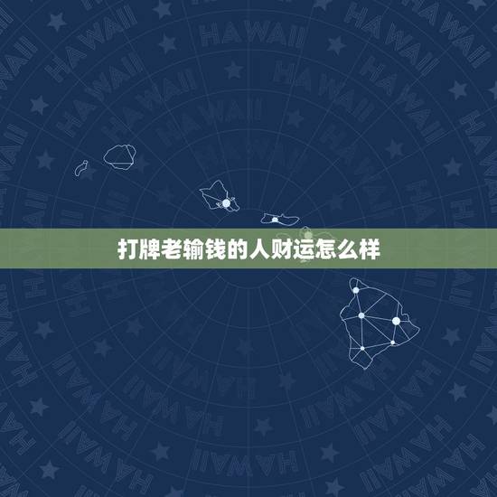 打牌老输钱的人财运怎么样,最近打麻将老是输运气不好怎么样可以转运 打牌老输钱的人财运怎么样,最近打麻将老是输运气不好怎么样可以转运