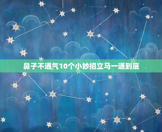 鼻子不通气10个小妙招立马一通到底,感冒鼻子不通气的小妙招 鼻子不通气10个小妙招立马一通到底,感冒鼻子不通气的小妙招