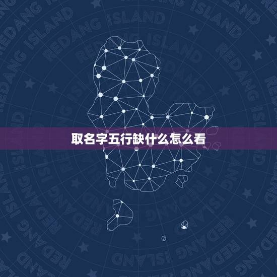 取名字五行缺什么怎么看，看孩子五行缺什么怎么看