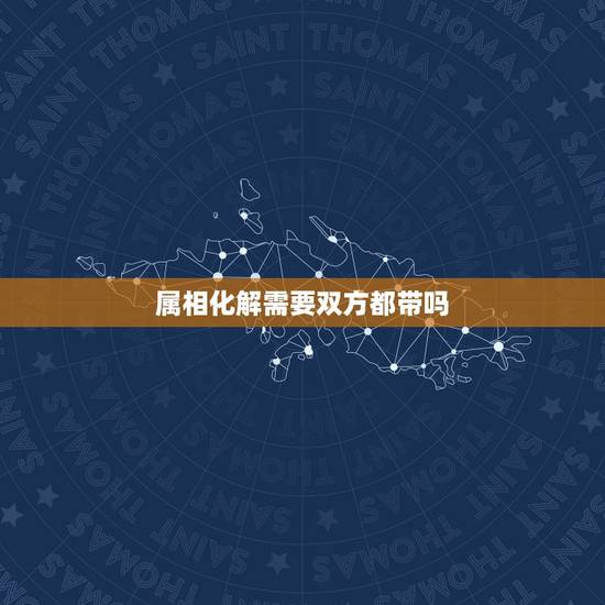 属相化解需要双方都带吗,怎么用风水化解属相不和? 属相化解需要双方都带吗,怎么用风水化解属相不和?