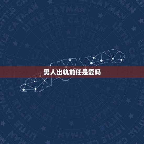 男人出轨前任是爱吗,为什么男生从订婚到结婚一直出轨前女友?他是不是从来 男人出轨前任是爱吗,为什么男生从订婚到结婚一直出轨前女友?他是不是从来