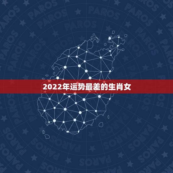 2022年运势最差的生肖女,属狗2022年运势及运程 2022年运势最差的生肖女,属狗2022年运势及运程