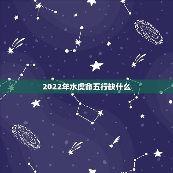 2022年水虎命五行缺什么，2022年农历二月虎五行