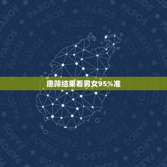 唐筛结果看男女95%准,唐筛怎么看男女 唐筛结果看男女95%准,唐筛怎么看男女