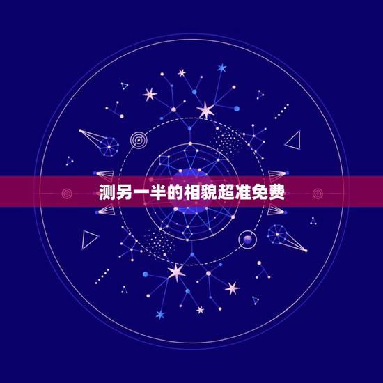 测另一半的相貌超准免费,测测你的另一半长相软件有哪些? 测另一半的相貌超准免费,测测你的另一半长相软件有哪些?