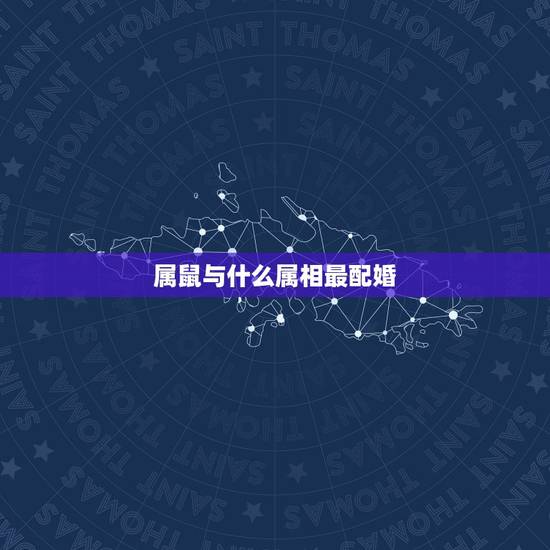 属鼠与什么属相最配婚,84年属鼠的和什么属相最配? 属鼠与什么属相最配婚,84年属鼠的和什么属相最配?