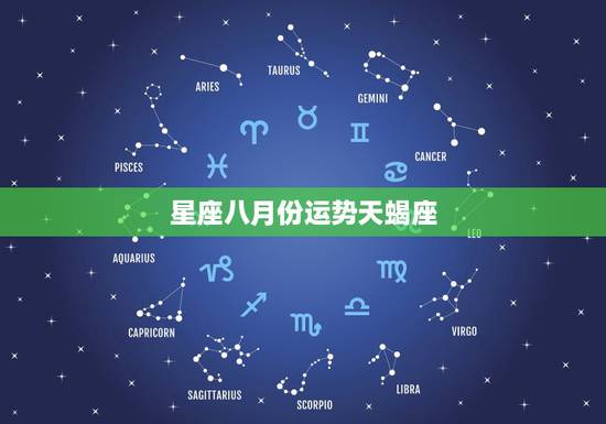 星座八月份运势天蝎座,天蝎座性格怎么样?星座运势怎么样? 星座八月份运势天蝎座,天蝎座性格怎么样?星座运势怎么样?