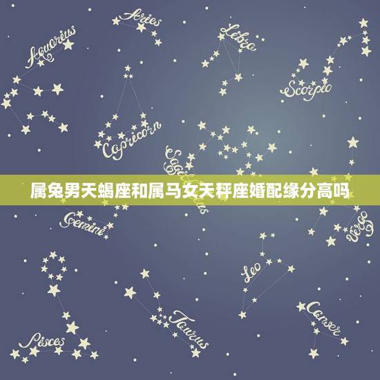 属兔男天蝎座和属马女天秤座婚配缘分高吗，天蝎座女和天秤座男，都属兔，他