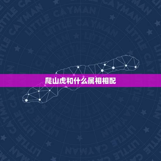 爬山虎和什么属相相配,十二生肖和什么属相最配 爬山虎和什么属相相配,十二生肖和什么属相最配