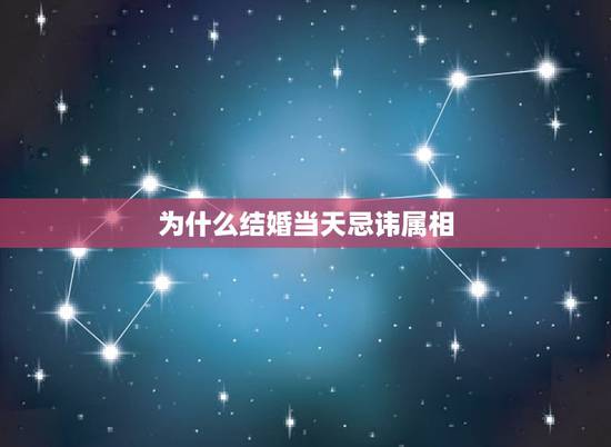 为什么结婚当天忌讳属相，结婚忌讳属相