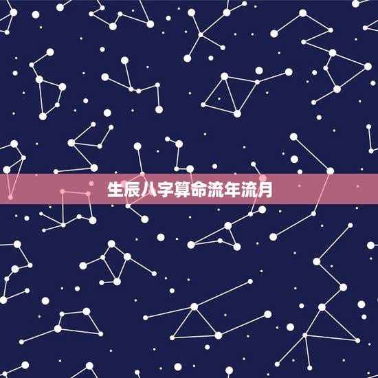生辰八字算命流年流月 传统岁运看八字流月法 生辰八字算命流年流月 传统岁运看八字流月法