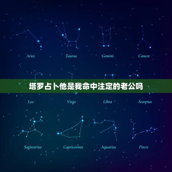 塔罗占卜他是我命中注定的老公吗,塔罗牌占卜:你爱的他是你命中注定的人吗 塔罗占卜他是我命中注定的老公吗,塔罗牌占卜:你爱的他是你命中注定的人吗