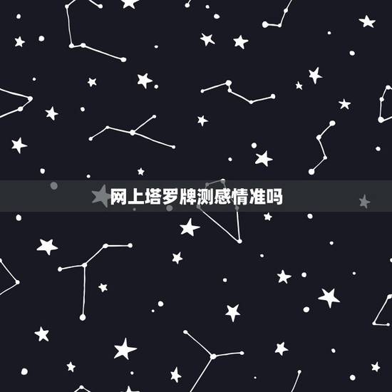 网上塔罗牌测感情准吗,塔罗牌和算命 准吗 那个算爱情好 网上塔罗牌测感情准吗,塔罗牌和算命 准吗 那个算爱情好