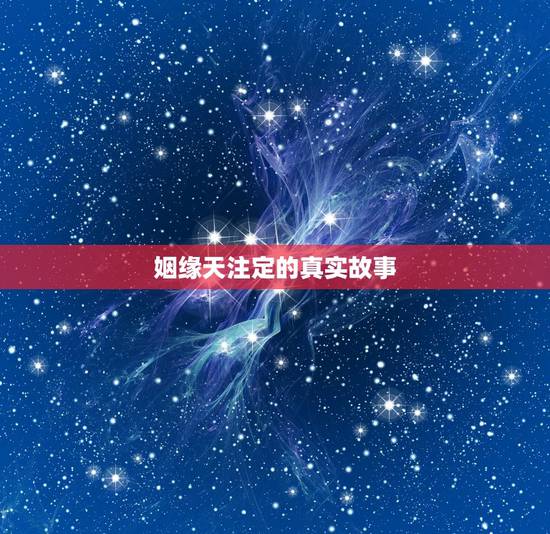 姻缘天注定的真实故事，姻缘真是天注定了的吗？