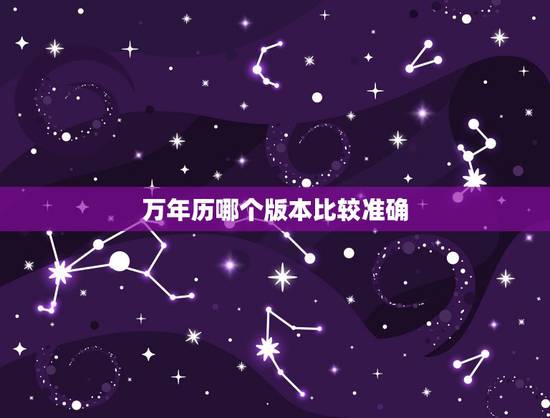 万年历哪个版本比较准确,最准最全的万年历 万年历哪个版本比较准确,最准最全的万年历