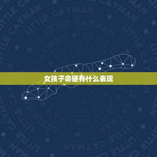 女孩子命硬有什么表现,性格很硬的女人表现 女孩子命硬有什么表现,性格很硬的女人表现