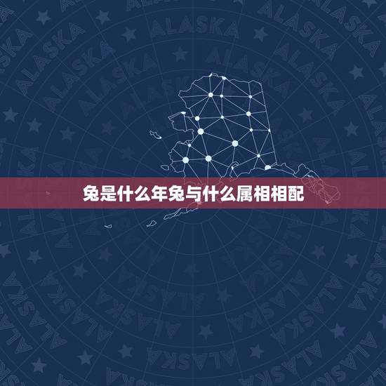 兔是什么年兔与什么属相相配，兔年跟什么属相相配