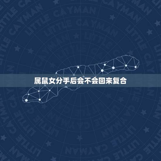 属鼠女分手后会不会回来复合，女生主动提分手后，会想复合吗？