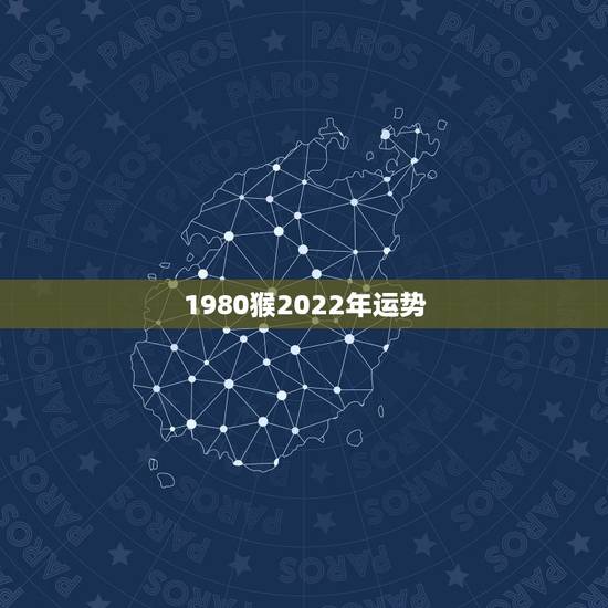 1980猴2022年运势,2004年出生属猴,2022年运程 1980猴2022年运势,2004年出生属猴,2022年运程