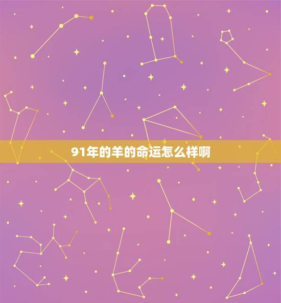 91年的羊的命运怎么样啊，91属羊人30岁以后的命运