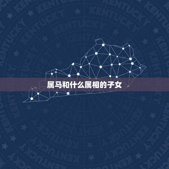 属马和什么属相的子女,两属马的人生什么属相的孩子 属马和什么属相的子女,两属马的人生什么属相的孩子