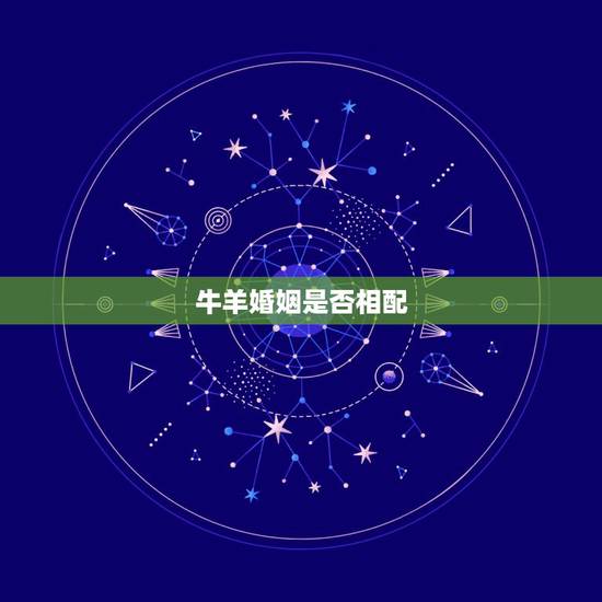 牛羊婚姻是否相配，牛羊生肖相配会怎么样