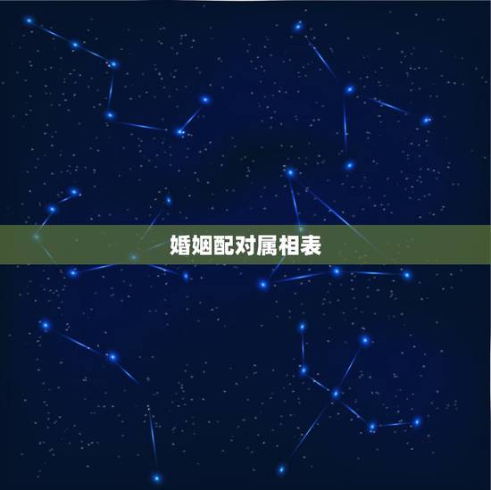 婚姻配对属相表,婚姻匹配的属相 婚姻配对属相表,婚姻匹配的属相