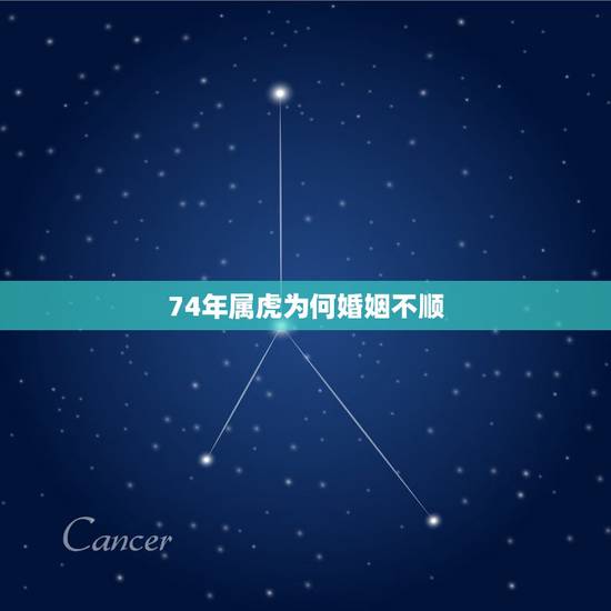 74年属虎为何婚姻不顺，属虎的女人婚姻都不好