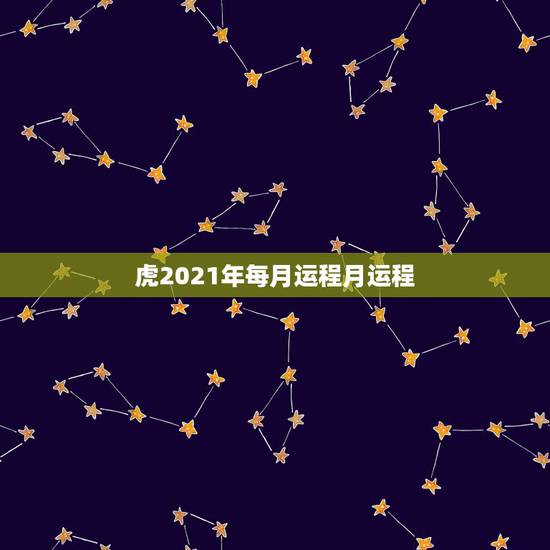 虎2021年每月运程月运程,运程2021生肖年运每月运势 虎2021年每月运程月运程,运程2021生肖年运每月运势