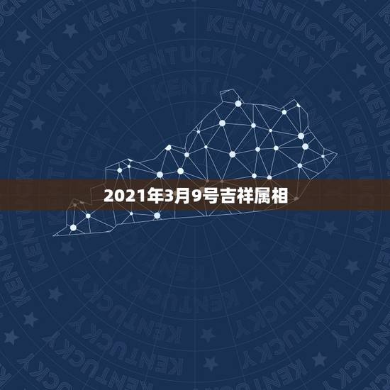 2021年3月9号吉祥属相，2021年35岁的属什么生肖？