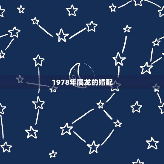 1978年属龙的婚配，1978年属龙是什么命