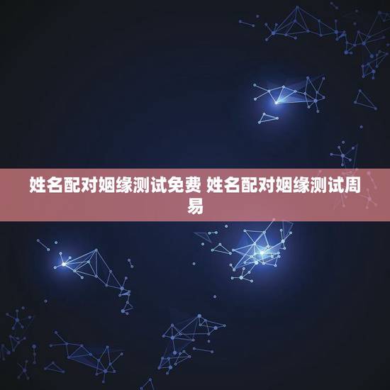 姓名配对姻缘测试免费 姓名配对姻缘测试周易