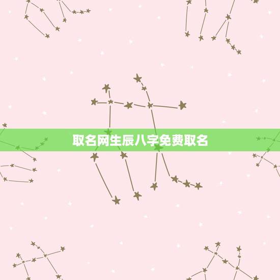 取名网生辰八字免费取名,免费生辰八字取名 取名网生辰八字免费取名,免费生辰八字取名