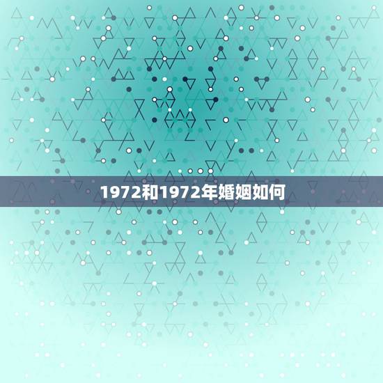 1972和1972年婚姻如何,72属鼠男一生婚姻状况 1972和1972年婚姻如何,72属鼠男一生婚姻状况