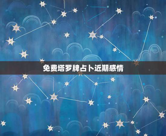 免费塔罗牌占卜近期感情,塔罗牌占卜感情,对方想法和未来走势,抽到这样的 免费塔罗牌占卜近期感情,塔罗牌占卜感情,对方想法和未来走势,抽到这样的