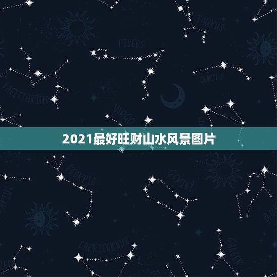 2021最好旺财山水风景图片,风水好的山水画有哪些 2021最好旺财山水风景图片,风水好的山水画有哪些