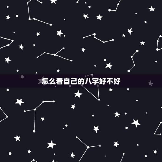 怎么看自己的八字好不好，怎么样可以知道自己的八字
