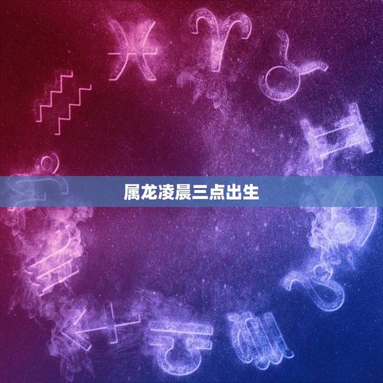 属龙凌晨三点出生，寅时出生的女孩命运