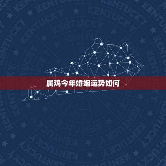 属鸡今年婚姻运势如何，69年属鸡男今年运气婚姻感情如何