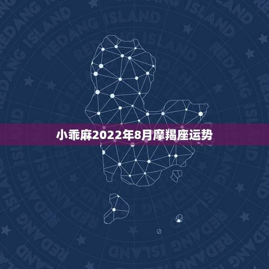 小乖麻2022年8月摩羯座运势,2018年9月摩羯座运势怎么样? 小乖麻2022年8月摩羯座运势,2018年9月摩羯座运势怎么样?