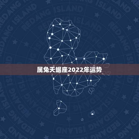 属兔天蝎座2022年运势，75年属兔，O型血，天蝎座，今年要运势如何？
