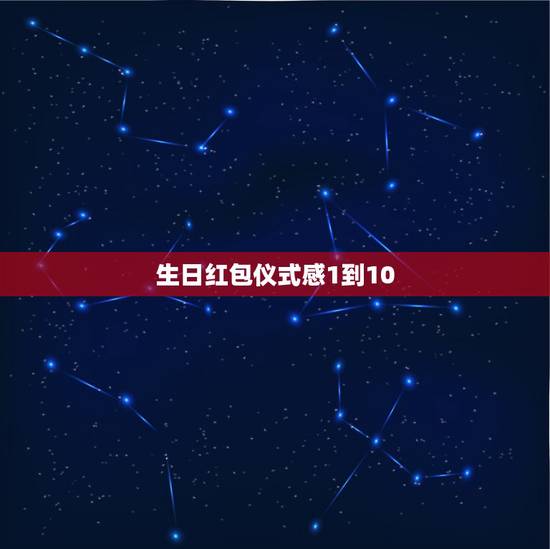 生日红包仪式感1到10 十个红包十句生日文案