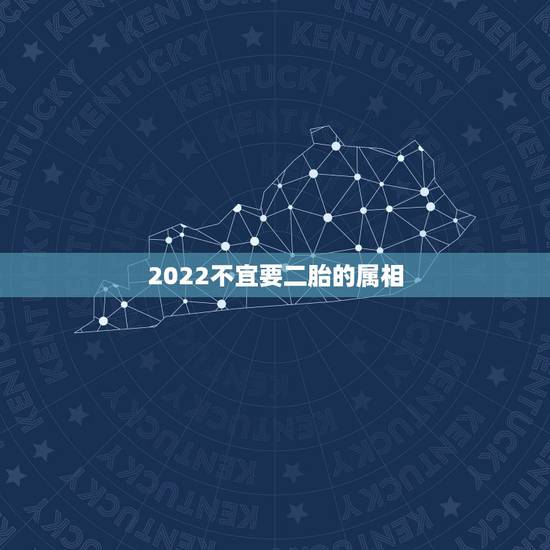 2022不宜要二胎的属相