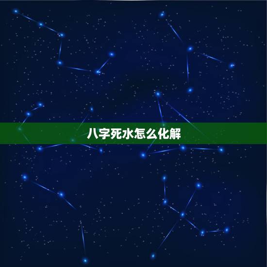 八字死水怎么化解，八字缺木怎么取名