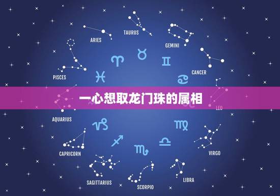一心想取龙门珠的属相,龙门吐龙珠十二生肖是什么动物 一心想取龙门珠的属相,龙门吐龙珠十二生肖是什么动物