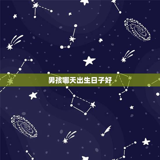 男孩哪天出生日子好,男孩选择什么日子出生好 男孩哪天出生日子好,男孩选择什么日子出生好