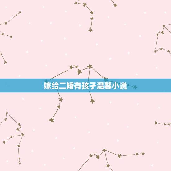 嫁给二婚有孩孑温馨小说,嫁给二婚有孩男(前妻带)有后悔的吗? 嫁给二婚有孩孑温馨小说,嫁给二婚有孩男(前妻带)有后悔的吗?