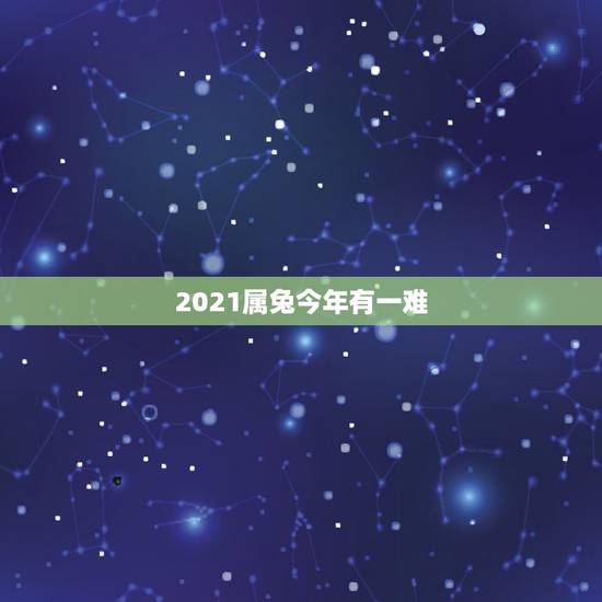 2021属兔今年有一难，75年属兔45岁有一灾2021