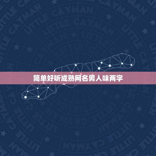简单好听成熟网名男人味两字 网名男4个字经典成熟男