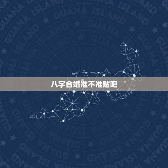 八字合婚准不准贴吧,急问 八字合婚准不准 可信吗? 八字合婚准不准贴吧,急问 八字合婚准不准 可信吗?